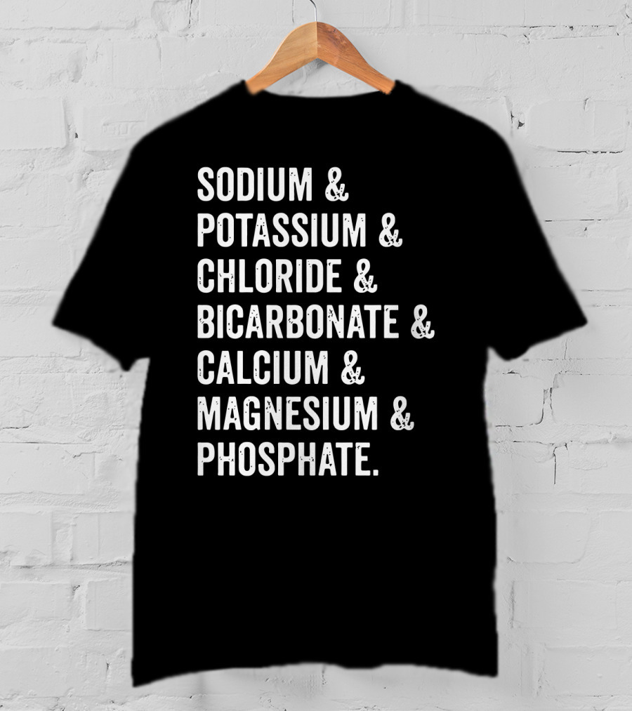 Sodium Potassium Chloride Bicarbonate Calcium Magnesium Phosphate Electrolytes Nephrologist Kidney Dialysis Doctor T-Shirt