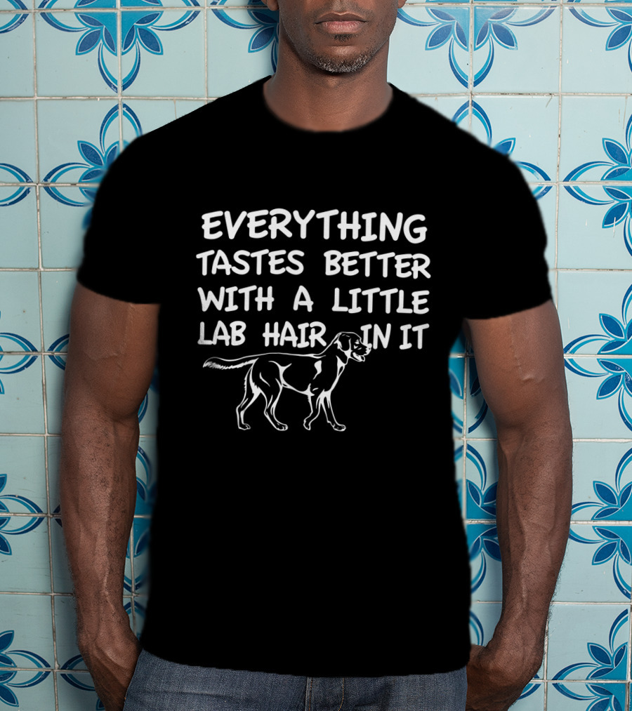 Everything Tastes Better With A Little Lab Hair IN It T-Shirt