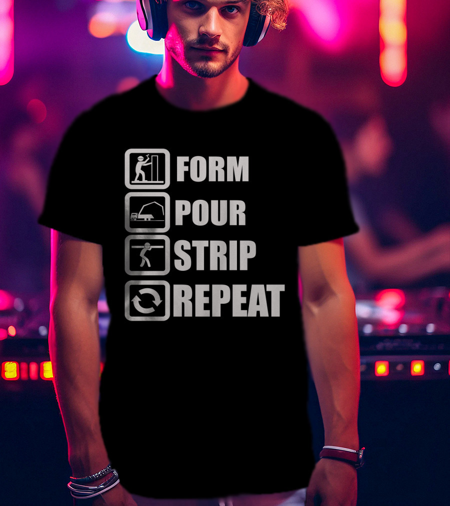Form Pour Strip Repeat Construction Workflow Cycle T-Shirt