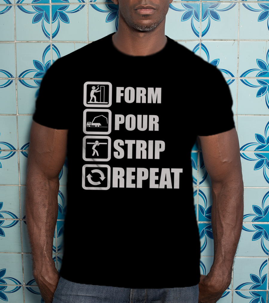 Form Pour Strip Repeat Construction Workflow Cycle T-Shirt