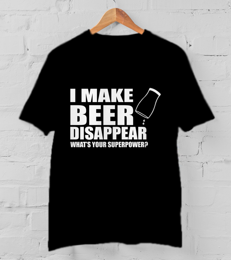 I Make Beer Disappear What's Your Superpower Funny Phrase With Tipping Glass T-Shirt