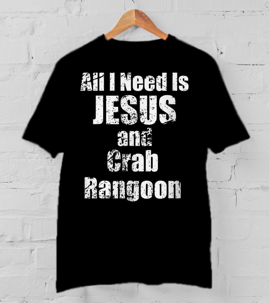 All I Need Is Jesus And Crab Rangoon T-Shirt