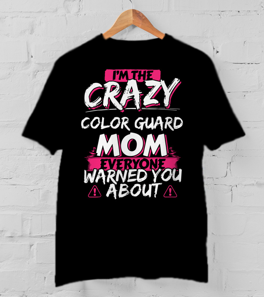 I'm The Crazy Color Guard Mom Everyone Warned You About T-Shirt
