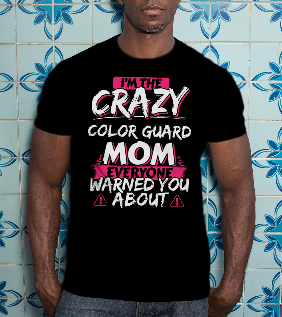 I'm The Crazy Color Guard Mom Everyone Warned You About T-Shirt
