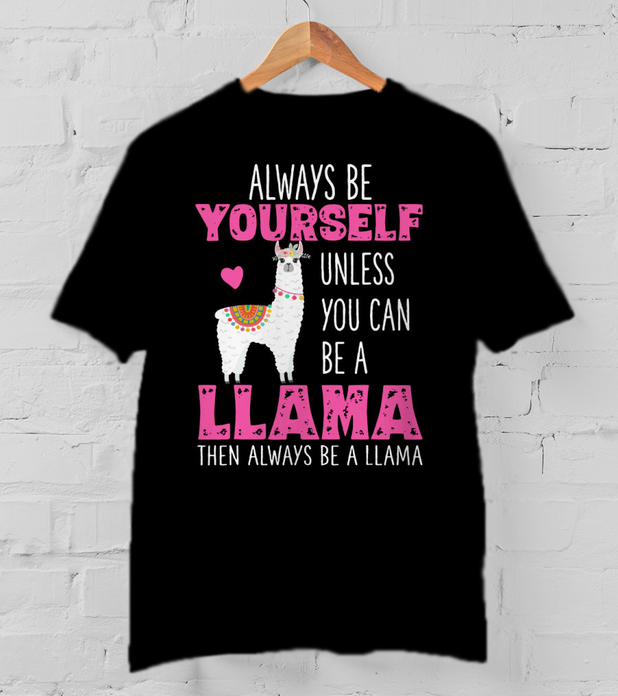Always Be Yourself Unless You Can Be A Llama Then Always Be A Llama Cute Funny Llama Lover's T-Shirt