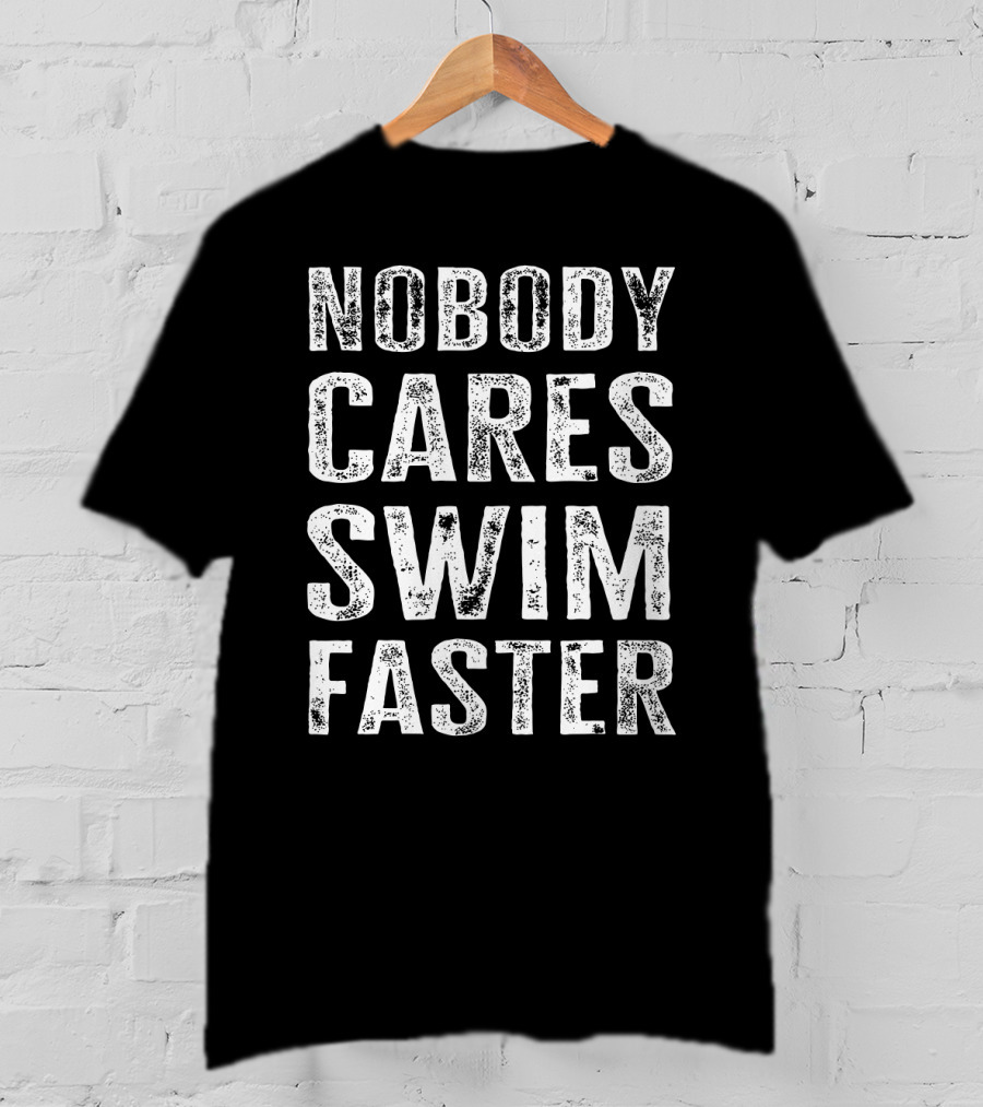 Nobody Cares Swim Faster Motivational Athletic T-Shirt
