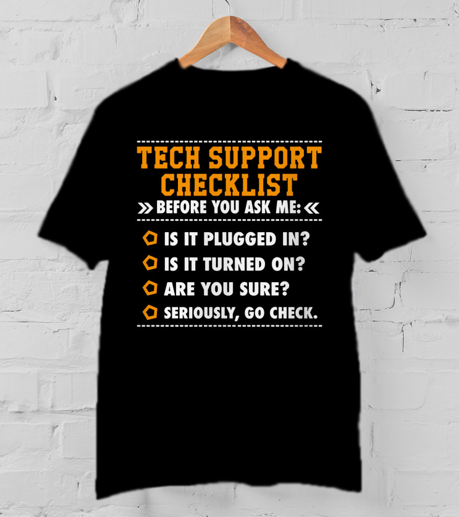 Tech Support Checklist Before You Ask ME Is It Plugged IN Is It Turned On Are You Sure Seriously Go Check T-Shirt
