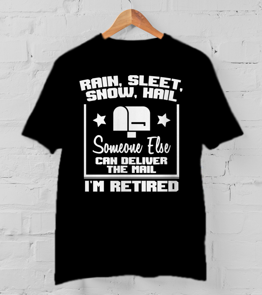 Rain, Sleet, Snow, Hail Someone Else Can Deliver The Mail I'm Retired T-Shirt