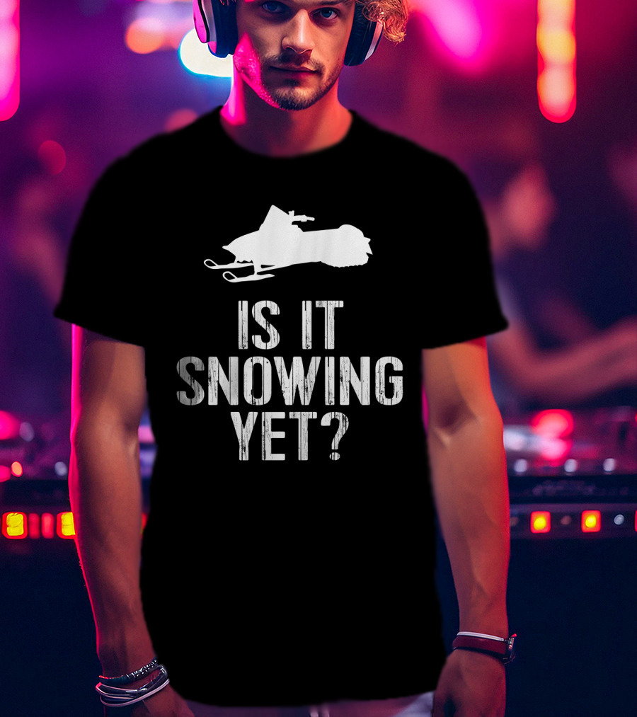 Is It Snowing Yet Funny Snowmobile Winter Snow T-Shirt