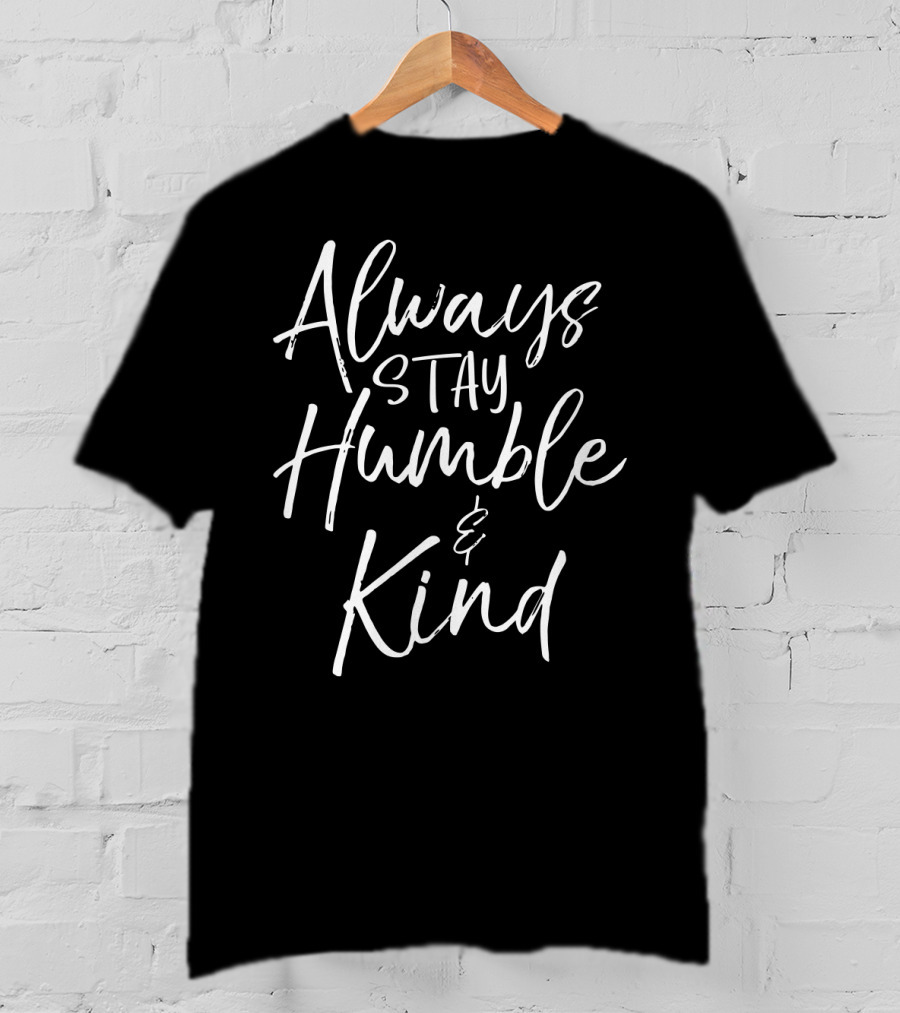 Always Stay Humble And Kind Inspirational Phrase T-Shirt