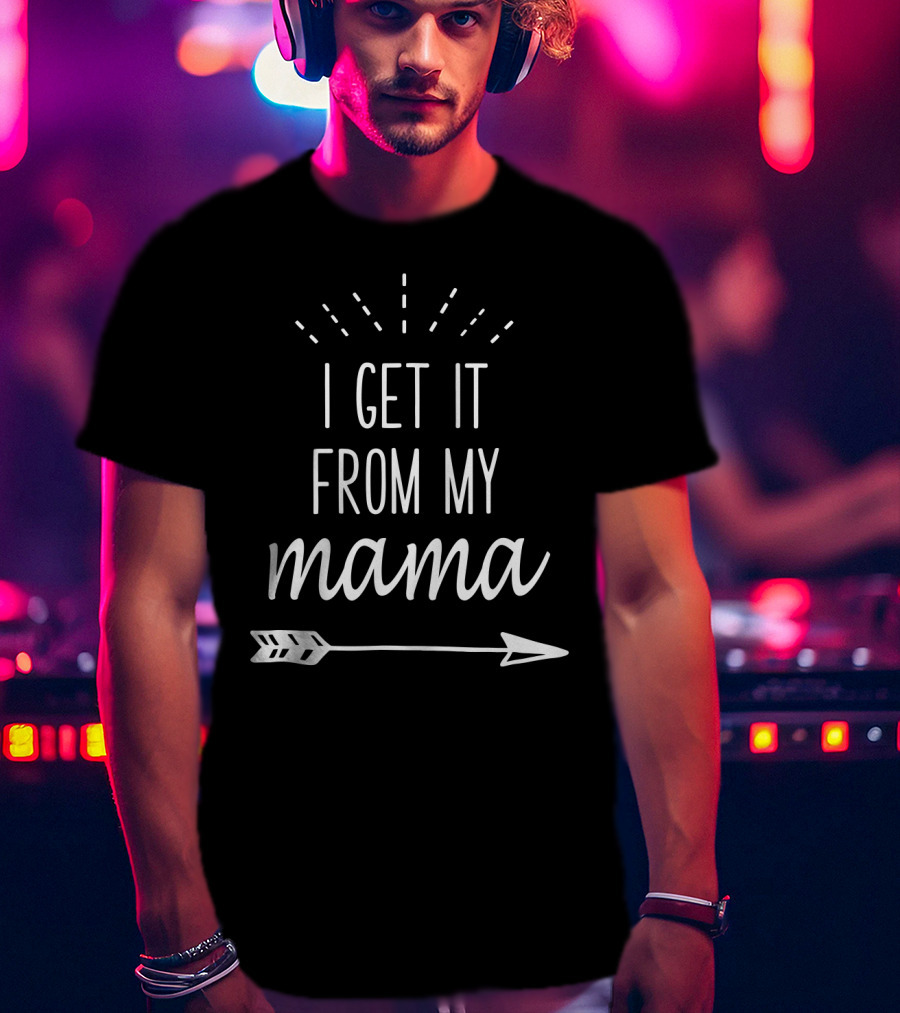 I Get It From My Mama Arrow T-Shirt