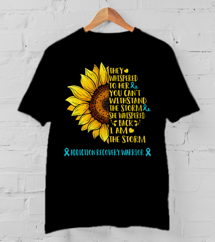 They Whispered To Her You Can't Withstand The Storm She Whispered Back I Am The Storm Addiction Recovery Warrior T-Shirt