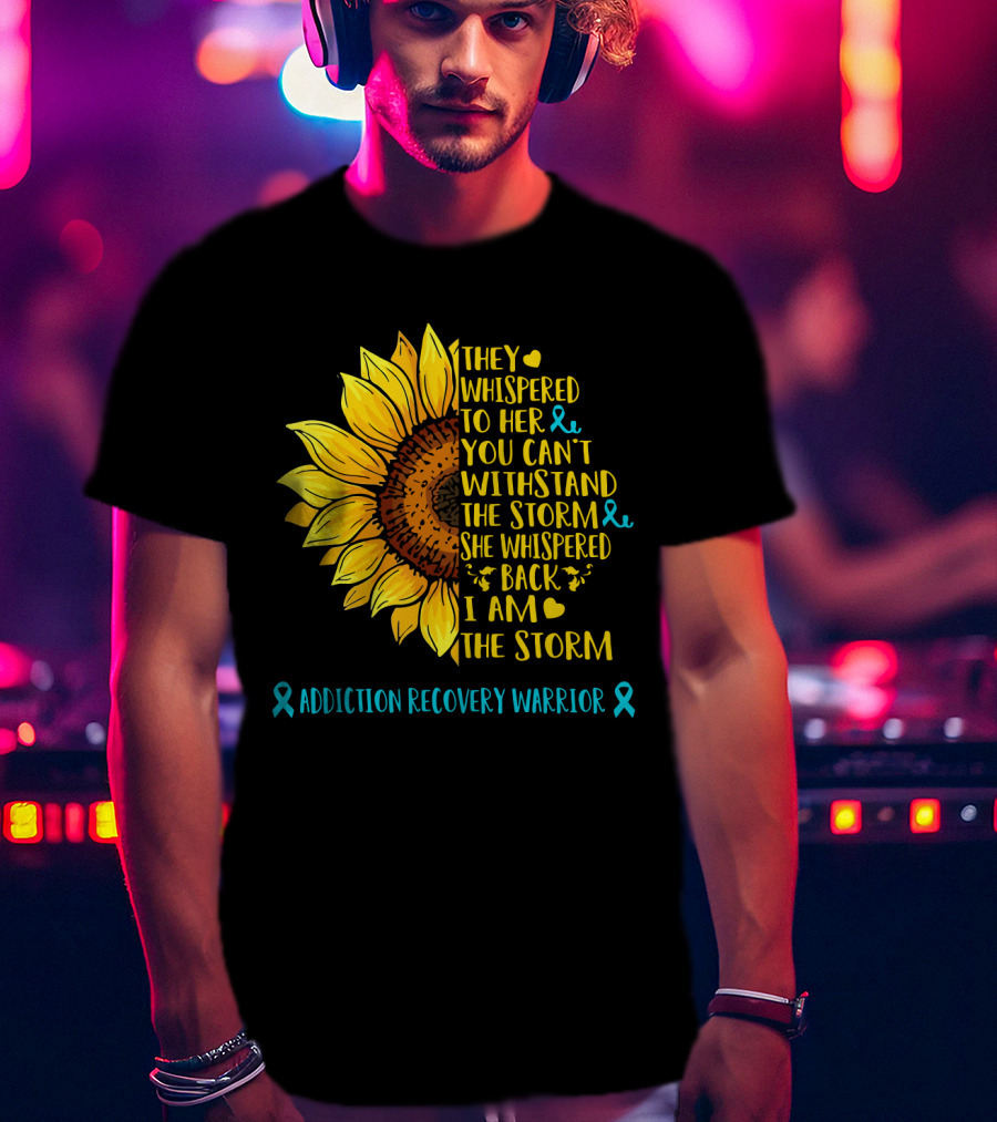 They Whispered To Her You Can't Withstand The Storm She Whispered Back I Am The Storm Addiction Recovery Warrior T-Shirt