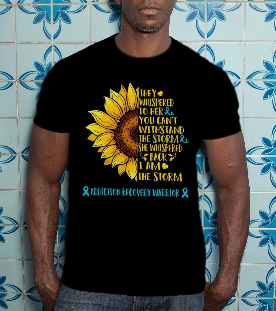 They Whispered To Her You Can't Withstand The Storm She Whispered Back I Am The Storm Addiction Recovery Warrior T-Shirt