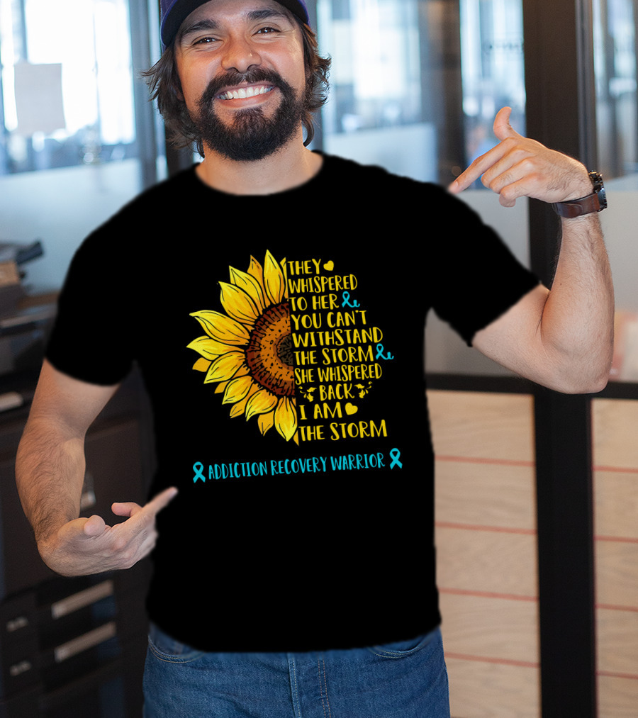 They Whispered To Her You Can't Withstand The Storm She Whispered Back I Am The Storm Addiction Recovery Warrior T-Shirt