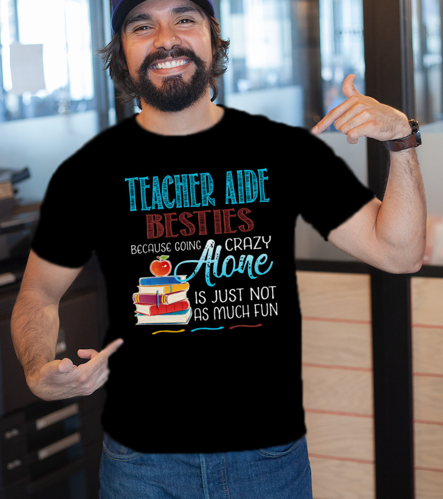 Teacher Aide Besties Because Going Crazy Alone Is Just Not As Much Fun T-Shirt