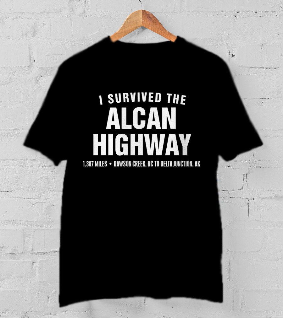 I Survived The Alcan Highway 1,387 Miles Dawson Creek BC To Delta Junction AK T-Shirt