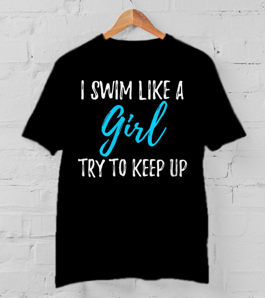 I Swim Like A Girl Try To Keep Up T-Shirt