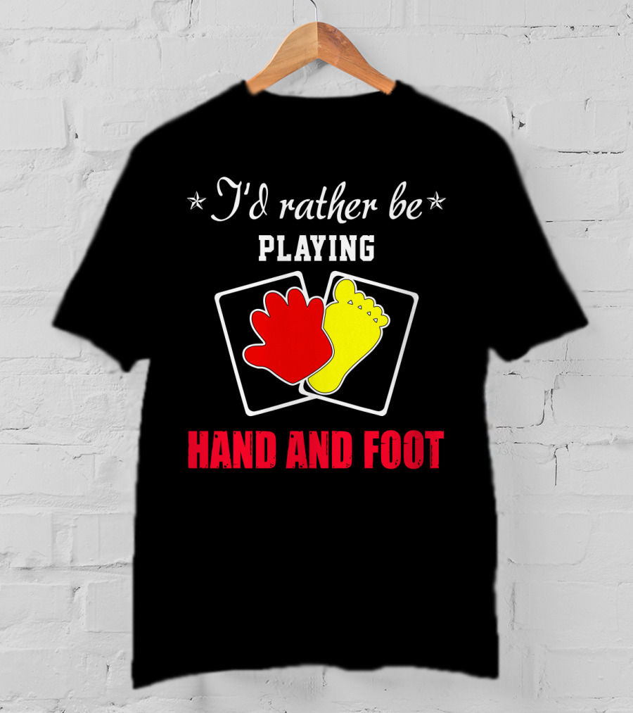 I'd Rather Be Playing Hand And Foot Card Game Red Hand Yellow Foot Cards T-Shirt