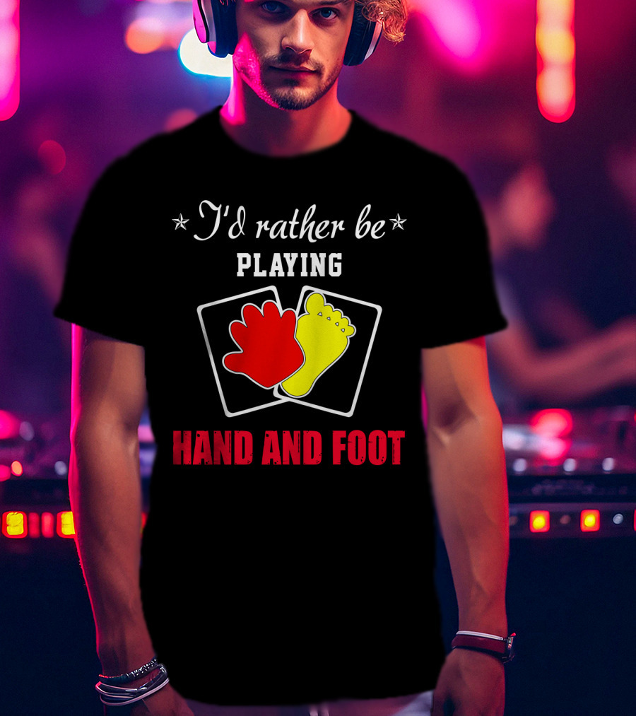 I'd Rather Be Playing Hand And Foot Card Game Red Hand Yellow Foot Cards T-Shirt