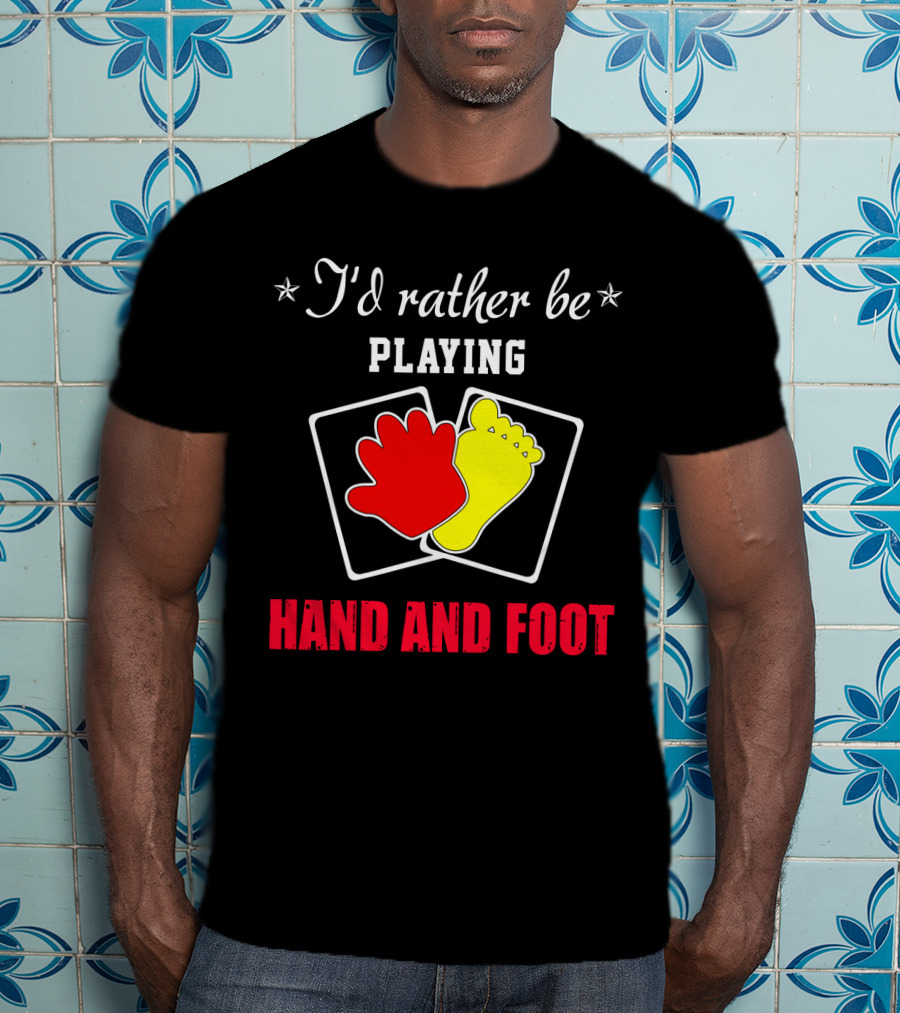 I'd Rather Be Playing Hand And Foot Card Game Red Hand Yellow Foot Cards T-Shirt