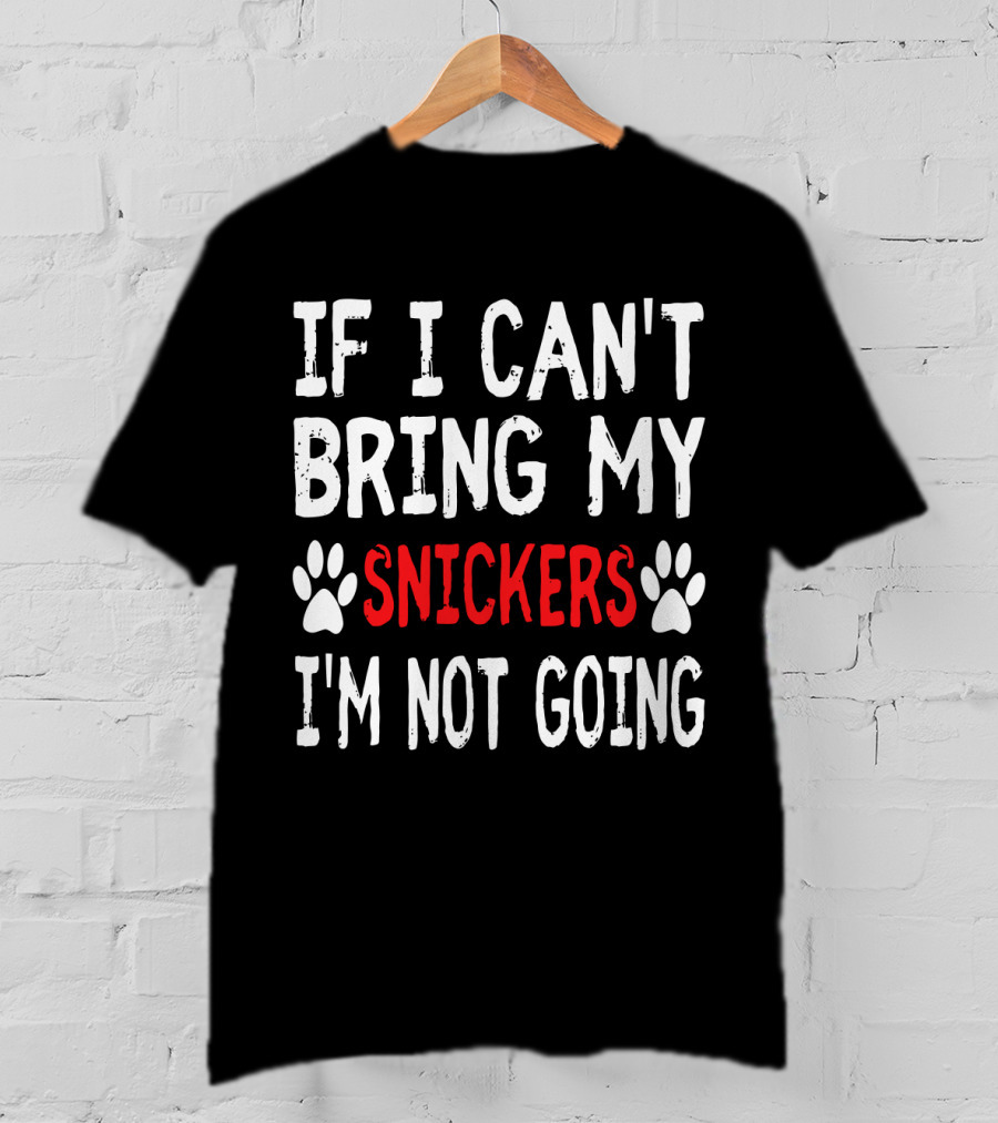 If I Can't Bring My Dog Snickers I'm Not Going Cute Paw T-Shirt