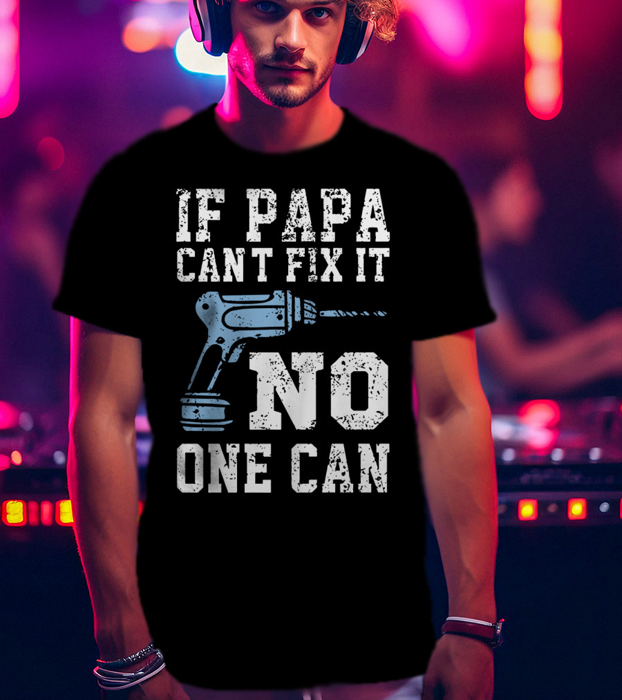 If Papa Can't Fix It No One Can Drill Tool T-Shirt