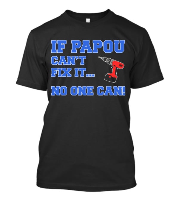 If Papou Can't Fix It No One Can Drill T-Shirt