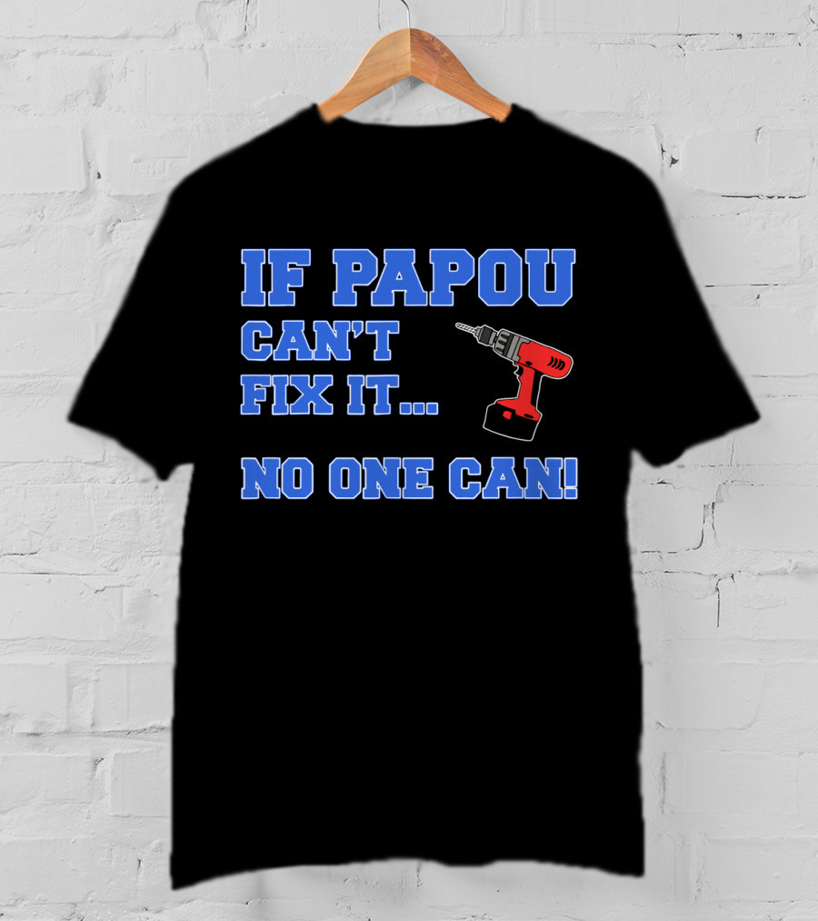 If Papou Can't Fix It No One Can Drill T-Shirt