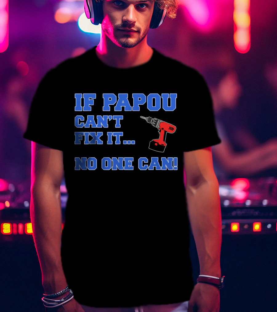 If Papou Can't Fix It No One Can Drill T-Shirt