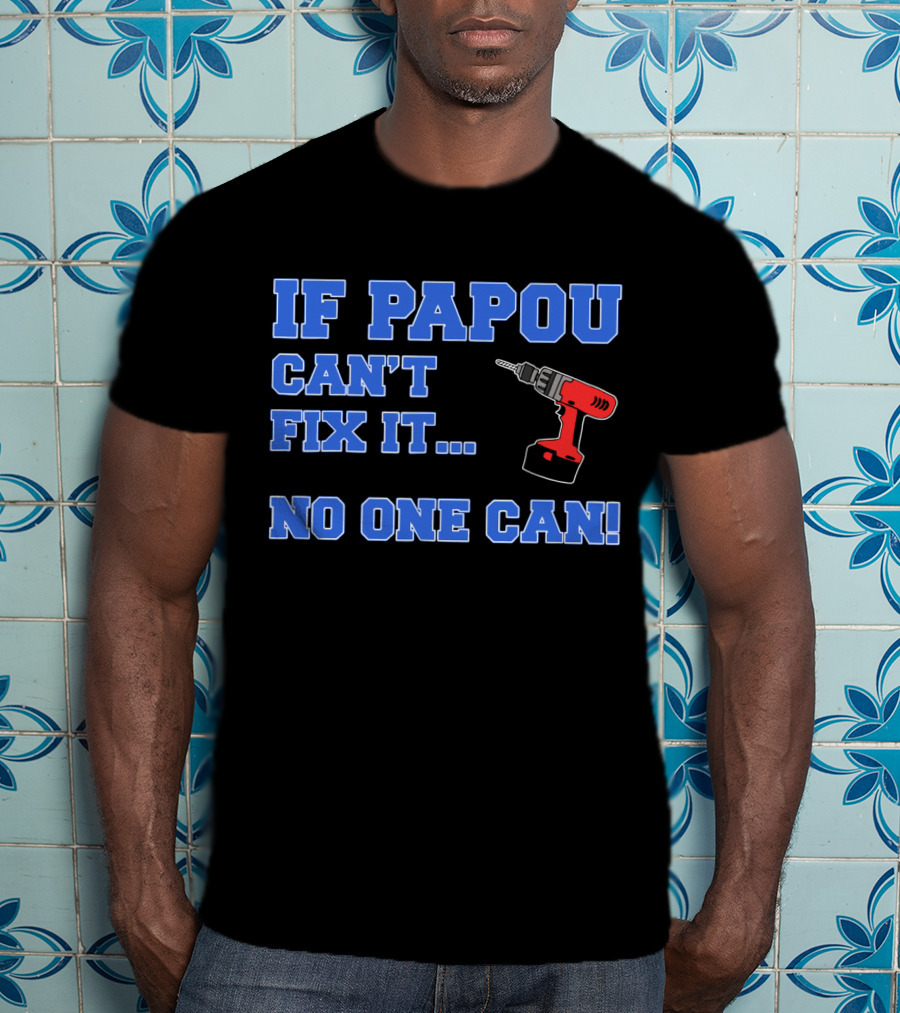 If Papou Can't Fix It No One Can Drill T-Shirt