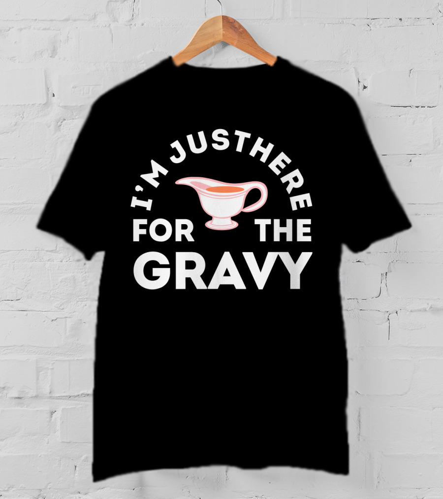 I'm Just Here For The Gravy With Gravy Boat T-Shirt