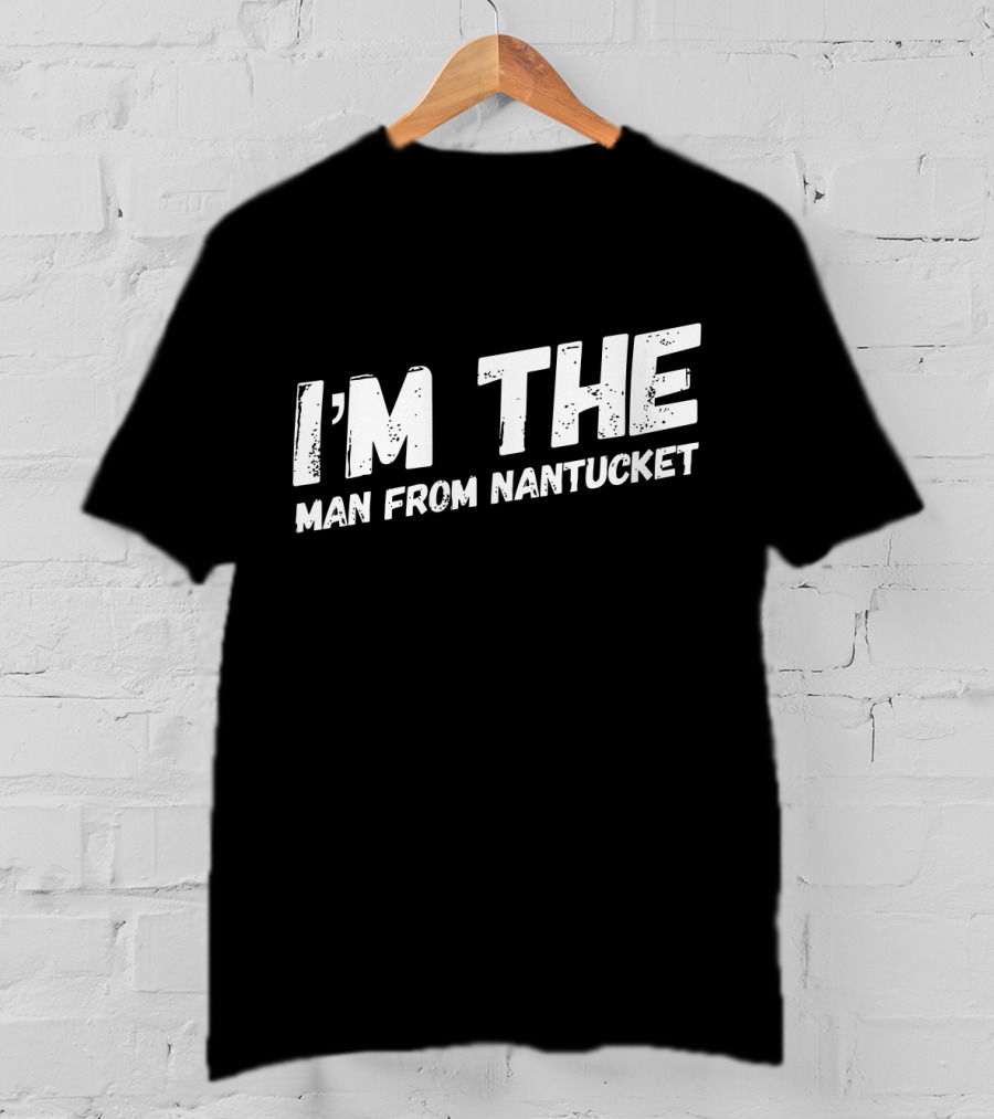 I'm The Man From Nantucket T-Shirt