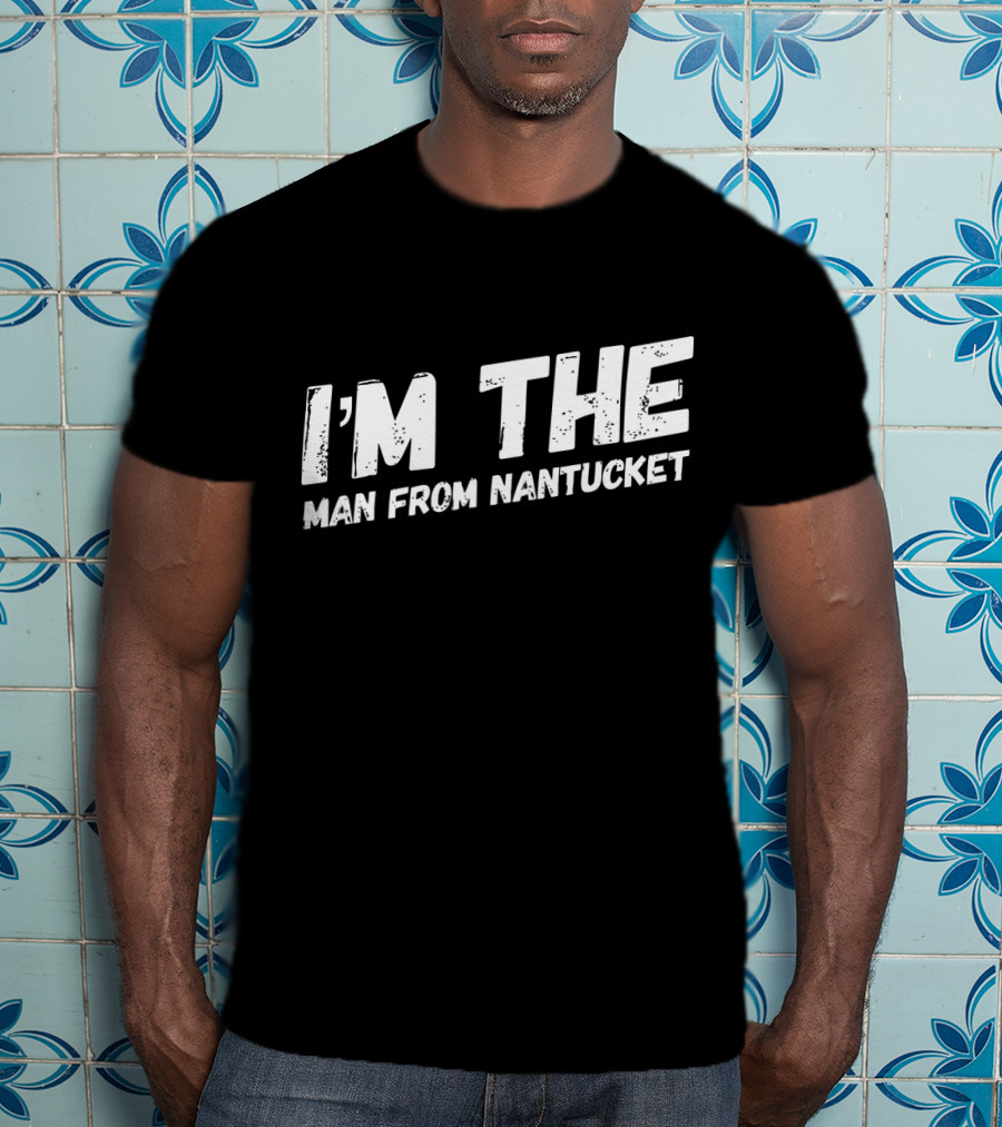 I'm The Man From Nantucket T-Shirt