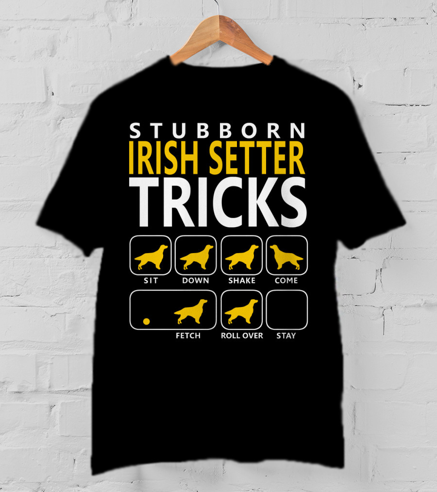 Stubborn Irish Setter Tricks Sit Down Shake Come Fetch Roll Over Stay T-Shirt