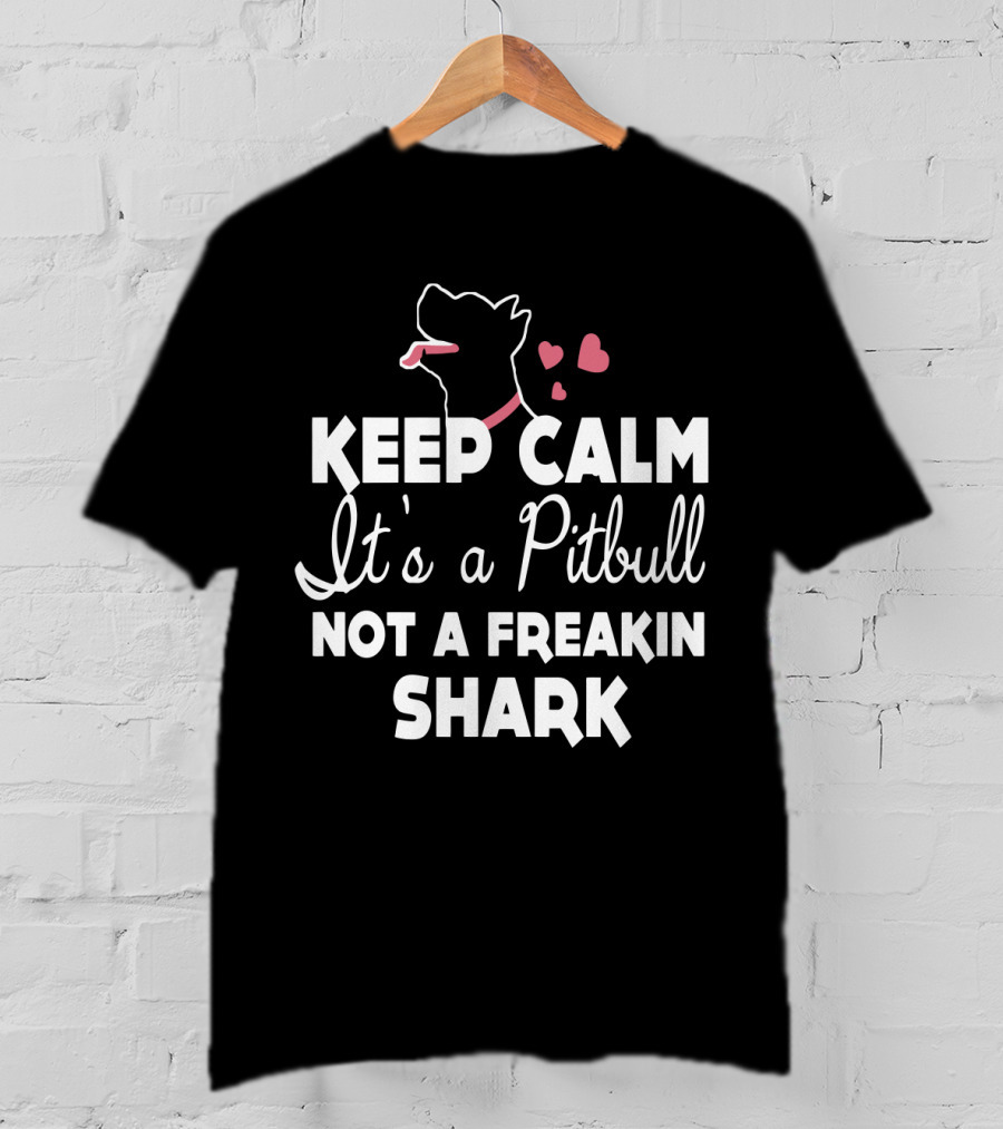 Keep Calm It's A Pitbull Not A Freakin Shark Hearts T-Shirt