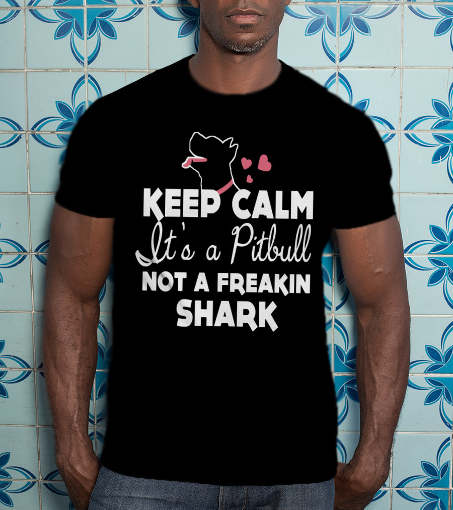Keep Calm It's A Pitbull Not A Freakin Shark Hearts T-Shirt