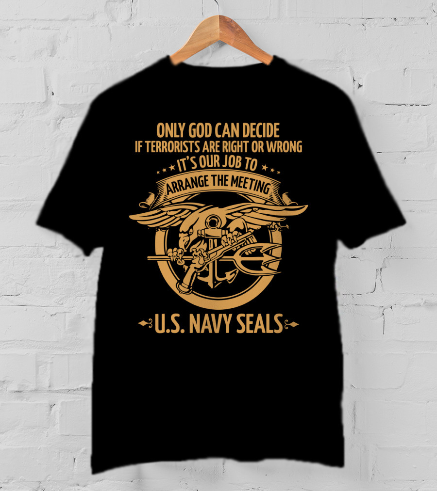 U.S. Navy Seals Only God Can Decide If Terrorists Are Right Or Wrong Arrange The Meeting T-Shirt