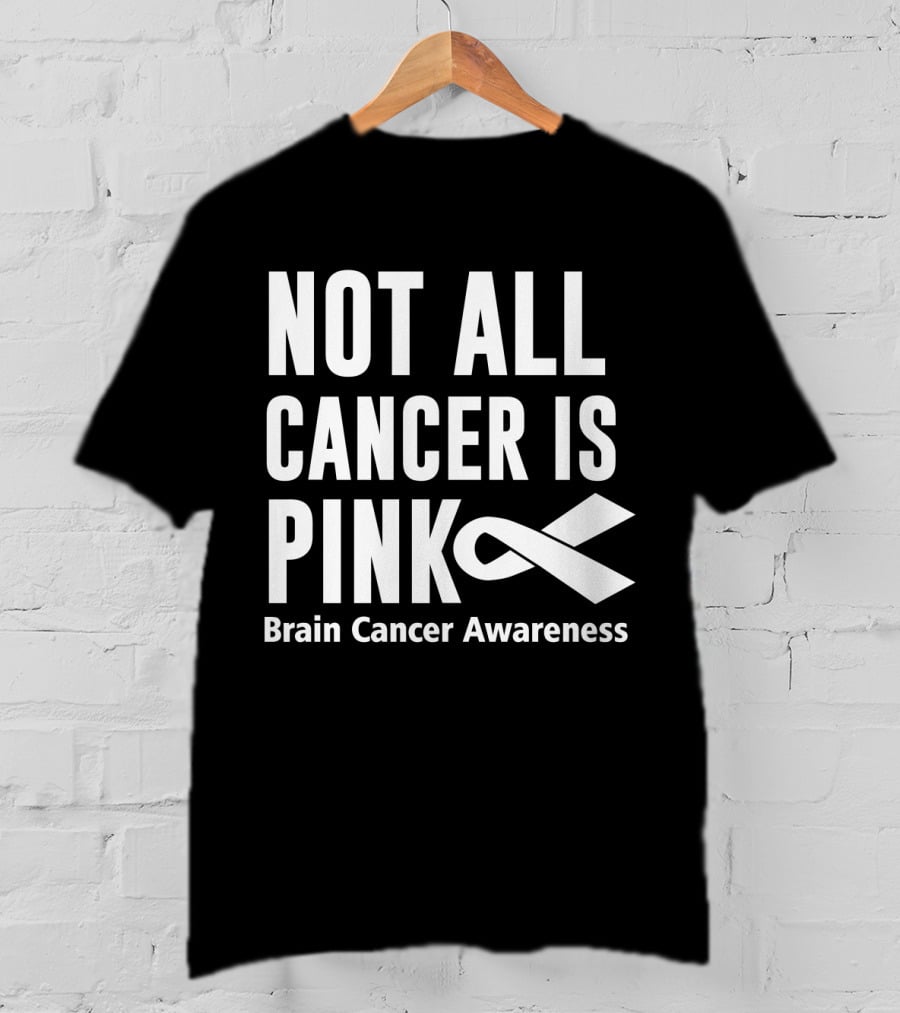 Not All Cancer Is Pink Brain Cancer Awareness T-Shirt