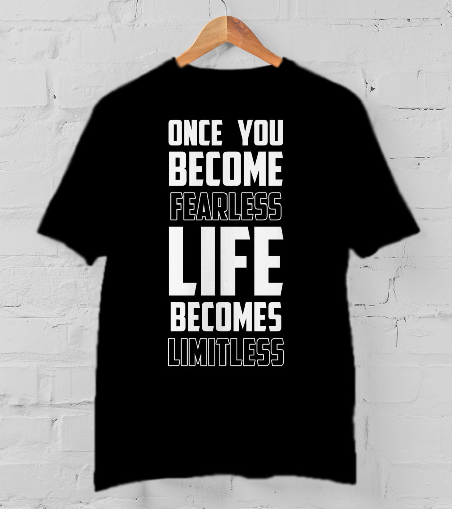 Once You Become Fearless Life Becomes Limitless T-Shirt