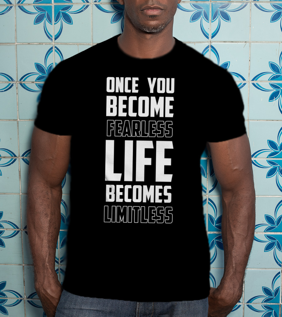 Once You Become Fearless Life Becomes Limitless T-Shirt