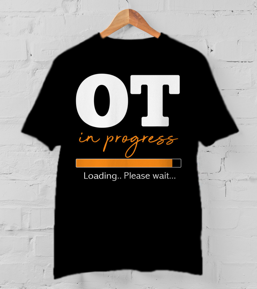 OT In Progress Loading Please Wait Occupational Therapist Student Progress Bar T-Shirt