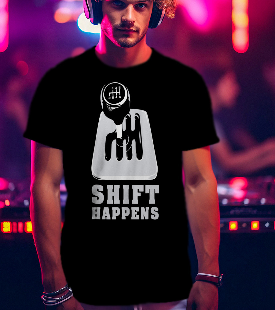 Shift Happens Gear Shift Manual Transmission Humor T-Shirt