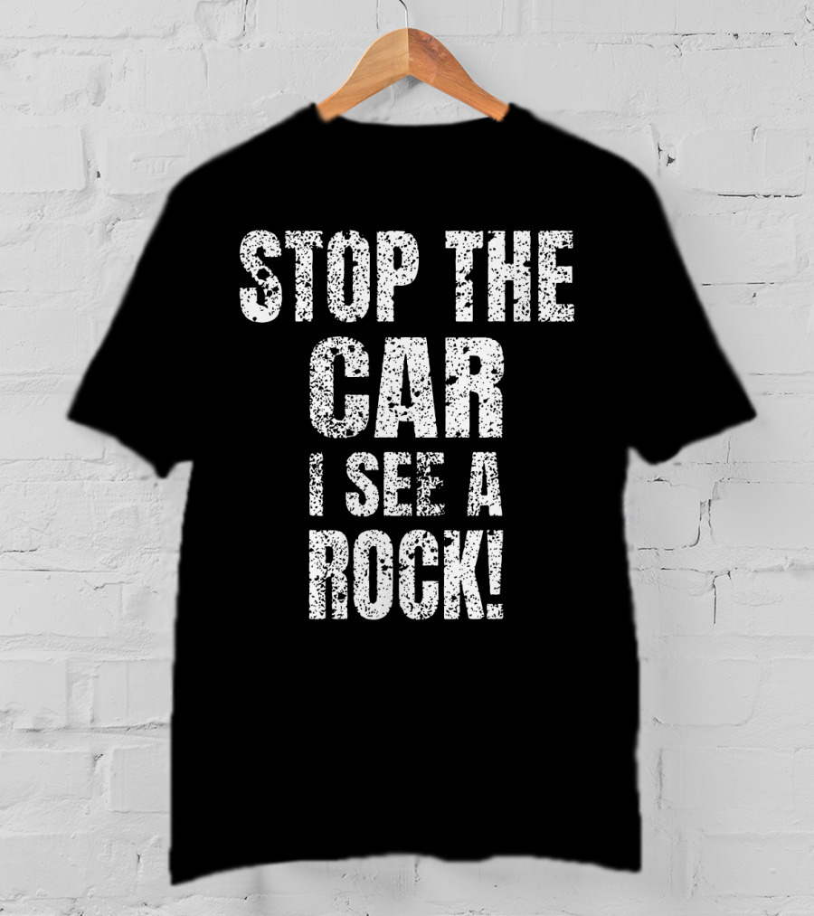 Stop The Car I See A Rock T-Shirt