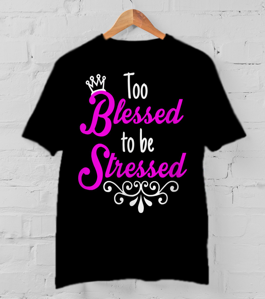 Too Blessed To Be Stressed Pink Crown Flourish T-Shirt