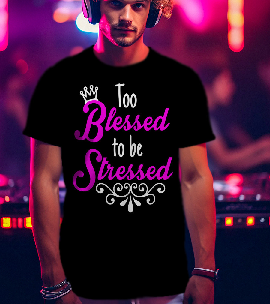 Too Blessed To Be Stressed Pink Crown Flourish T-Shirt