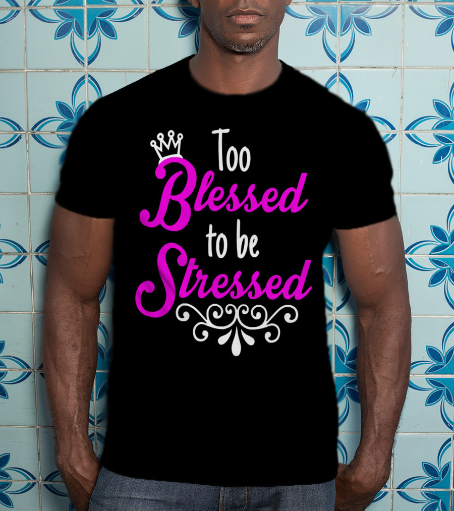 Too Blessed To Be Stressed Pink Crown Flourish T-Shirt