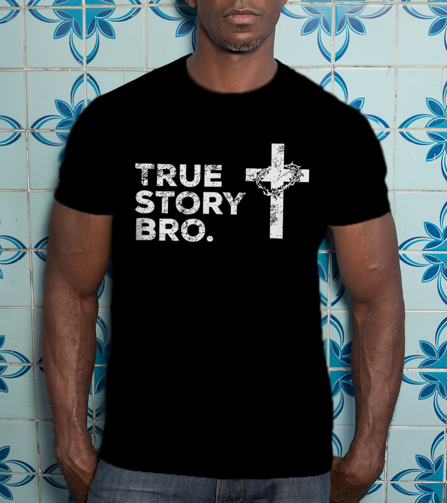 True Story Bro Cross With Crown Of Thorns T-Shirt