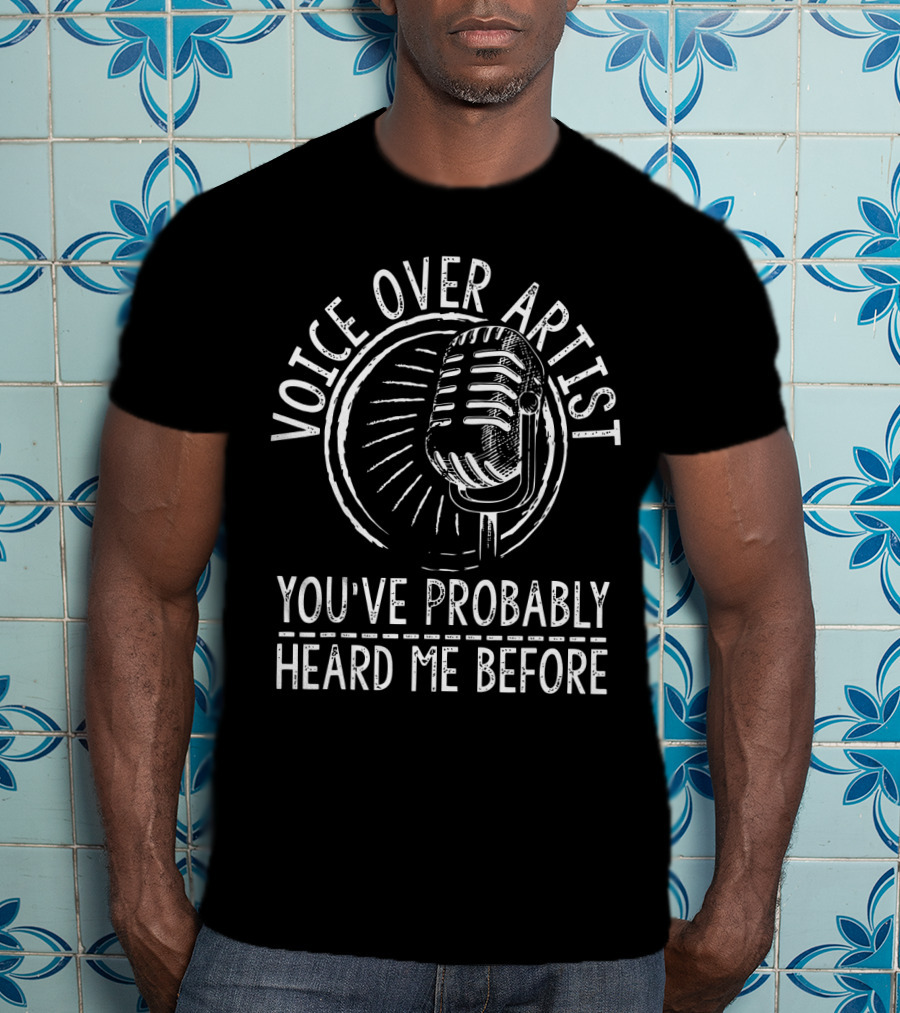 Voice Over Artist Microphone You've Probably Heard Me Before T-Shirt