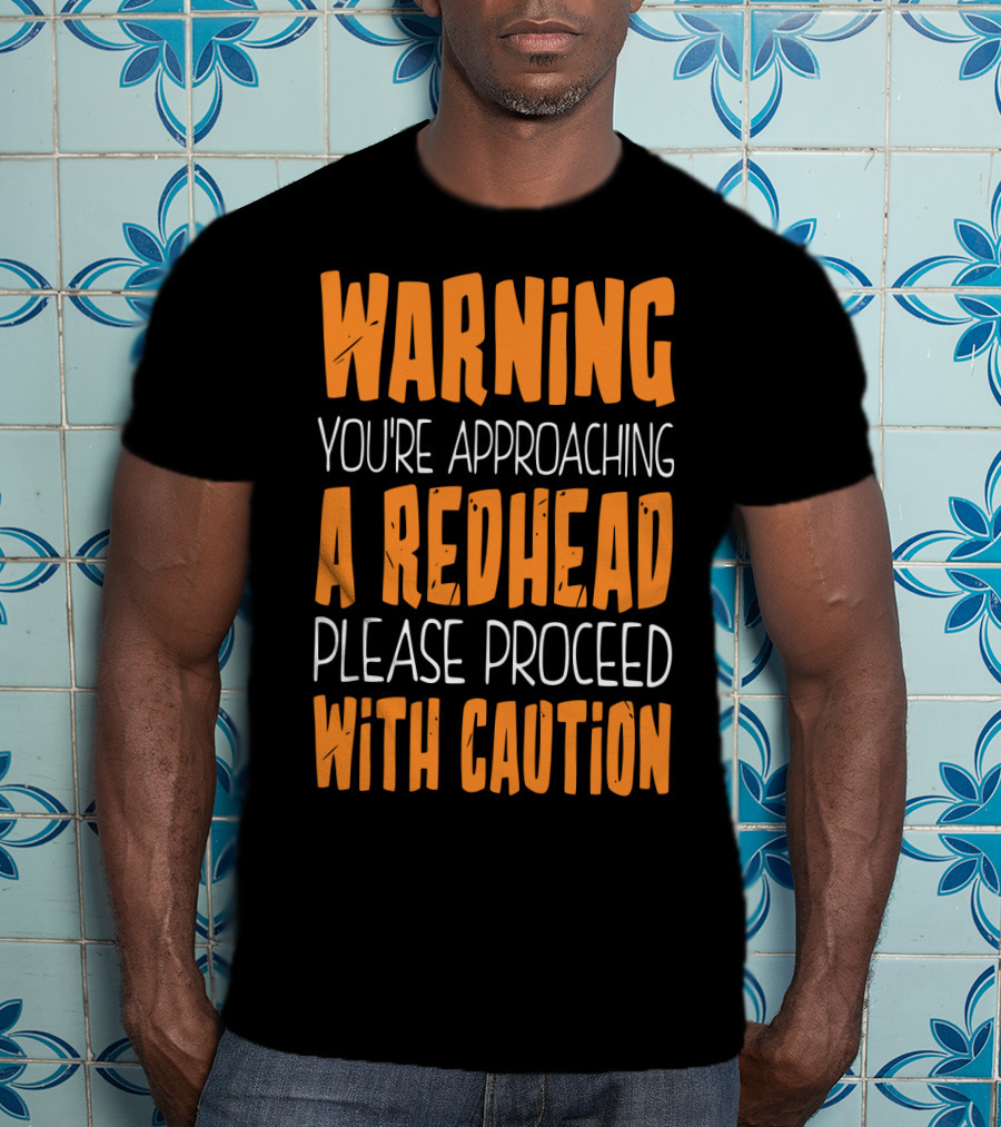 Warning You’re Approaching A Redhead Please Proceed With Caution T-Shirt